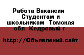 Работа Вакансии - Студентам и школьникам. Томская обл.,Кедровый г.